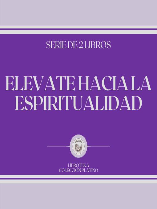 Title details for Elevate Hacia la Espiritualidad (Serie de 2 Libros) by LIBROTEKA - Available